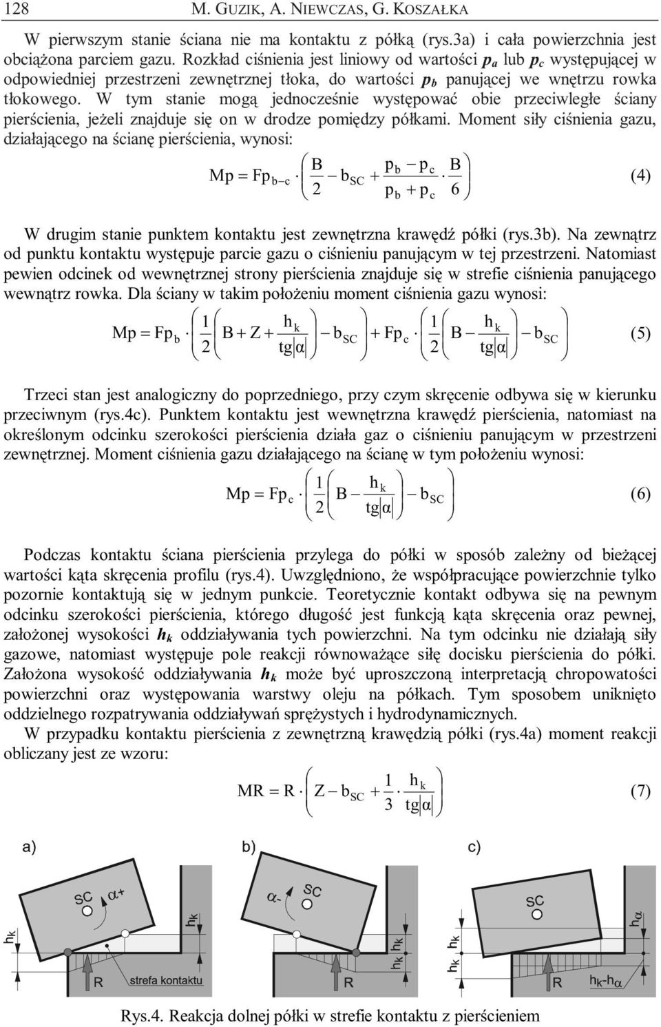 W tym stanie mogą jednocześnie występować obie przeciwległe ściany pierścienia, jeżeli znajduje się on w drodze pomiędzy półkami.