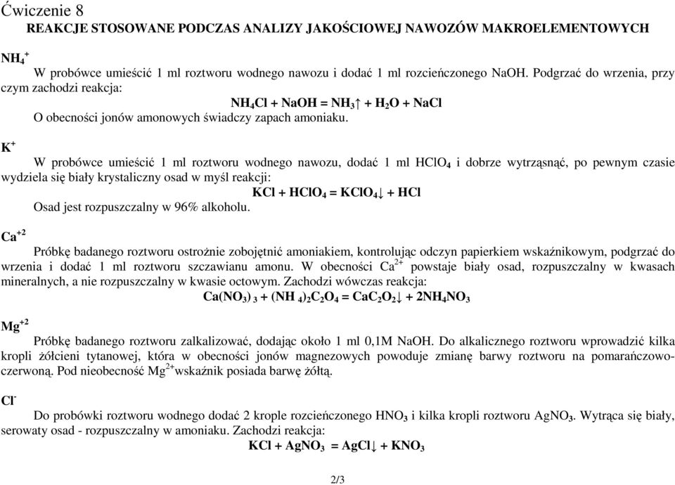 K + W probówce umieścić 1 ml roztworu wodnego nawozu, dodać 1 ml HClO 4 i dobrze wytrząsnąć, po pewnym czasie wydziela się biały krystaliczny osad w myśl reakcji: KCl + HClO 4 = KClO 4 + HCl Osad