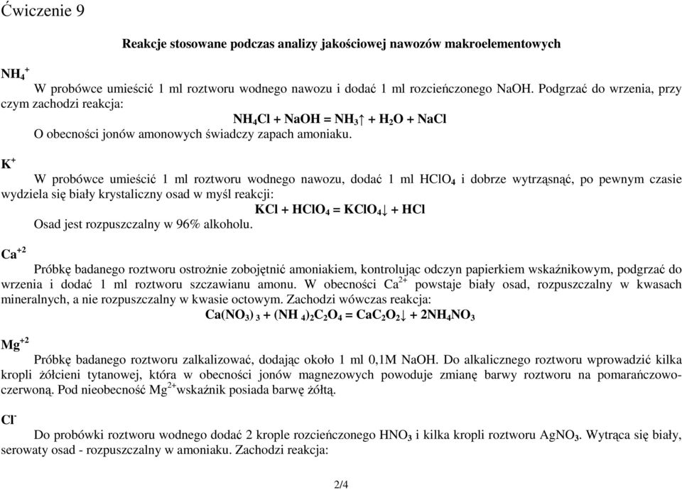 K + W probówce umieścić 1 ml roztworu wodnego nawozu, dodać 1 ml HClO 4 i dobrze wytrząsnąć, po pewnym czasie wydziela się biały krystaliczny osad w myśl reakcji: KCl + HClO 4 = KClO 4 + HCl Osad