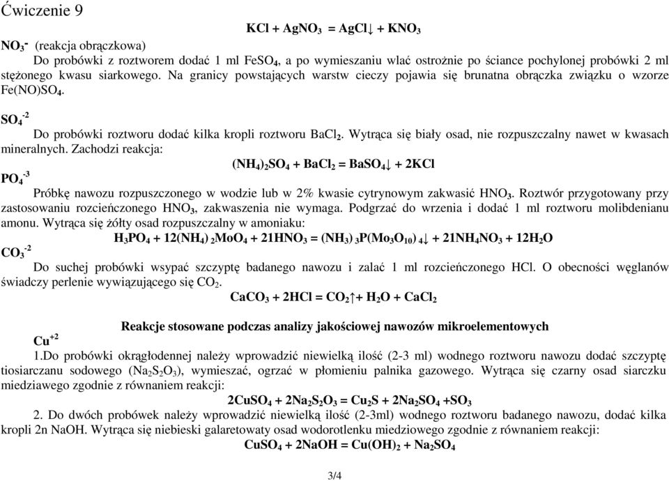 Wytrąca się biały osad, nie rozpuszczalny nawet w kwasach mineralnych.