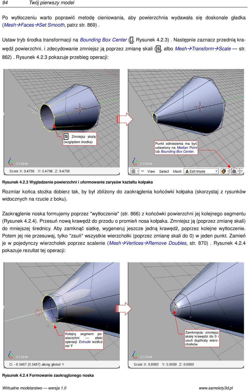 Rysunek 4.2.3 pokzuje przeieg opercji: S : Zmniejsz sklę (względem środk) Punkt odniesieni m yć ustwiony n Medin Point lu Bounding Box Center. Rysunek 4.2.3 Wygłdzenie powierzchni i uformownie zrysów ksztłtu kołpk Rozmir końc stożk doierz tk, y ył zliżony do zokrągleni końcówki kołpk (skorzystj z rysunków widocznych n rzucie z oku).