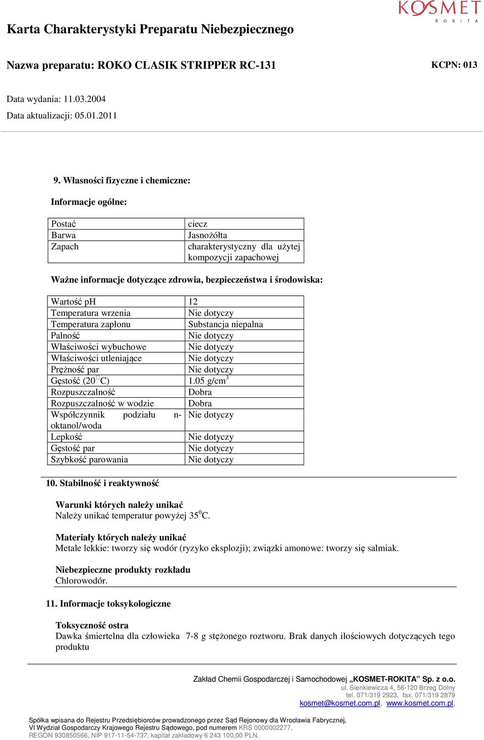 05 g/cm 3 Rozpuszczalność Dobra Rozpuszczalność w wodzie Dobra Współczynnik podziału n- oktanol/woda Lepkość Gęstość par Szybkość parowania 10.