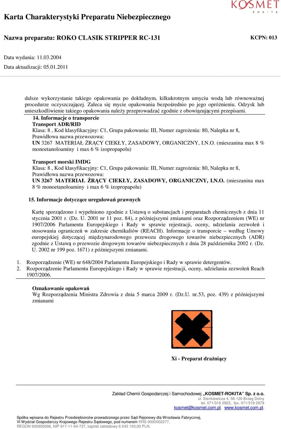 Informacje o transporcie Transport ADR/RID Klasa: 8, Kod klasyfikacyjny: C1, Grupa pakowania: III, Numer zagrożenia: 80, Nalepka nr 8, Prawidłowa nazwa przewozowa: UN 3267 MATERIAŁ ŻRĄCY CIEKŁY,