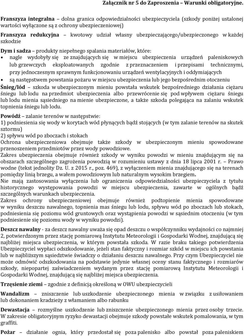 ubezpieczającego/ubezpieczonego w każdej szkodzie Dym i sadza produkty niepełnego spalania materiałów, które: nagle wydobyły się ze znajdujących się w miejscu ubezpieczenia urządzeń paleniskowych lub