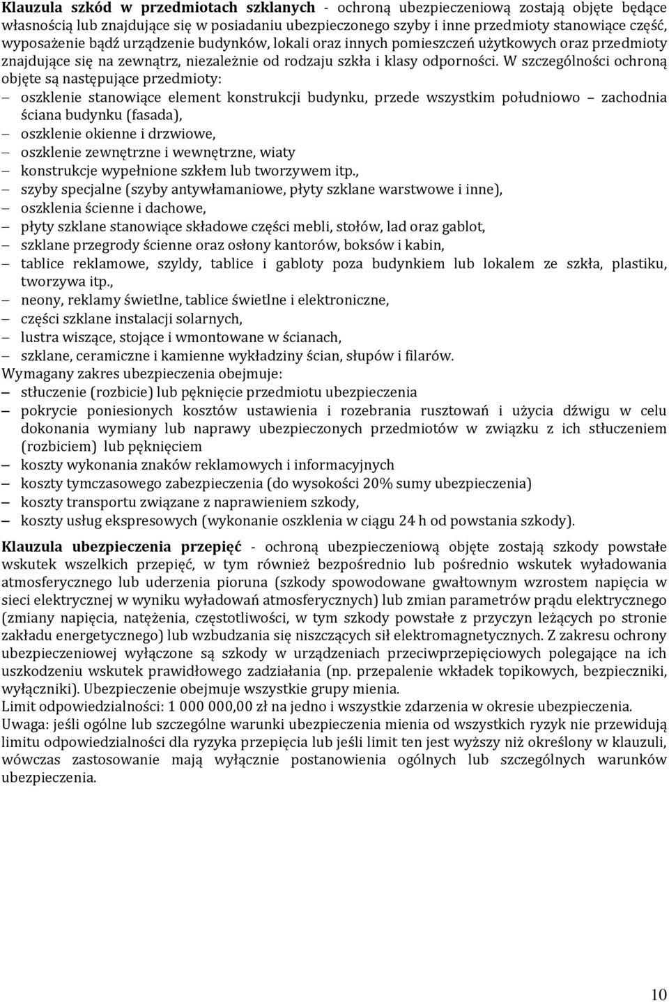 W szczególności ochroną objęte są następujące przedmioty: oszklenie stanowiące element konstrukcji budynku, przede wszystkim południowo zachodnia ściana budynku (fasada), oszklenie okienne i