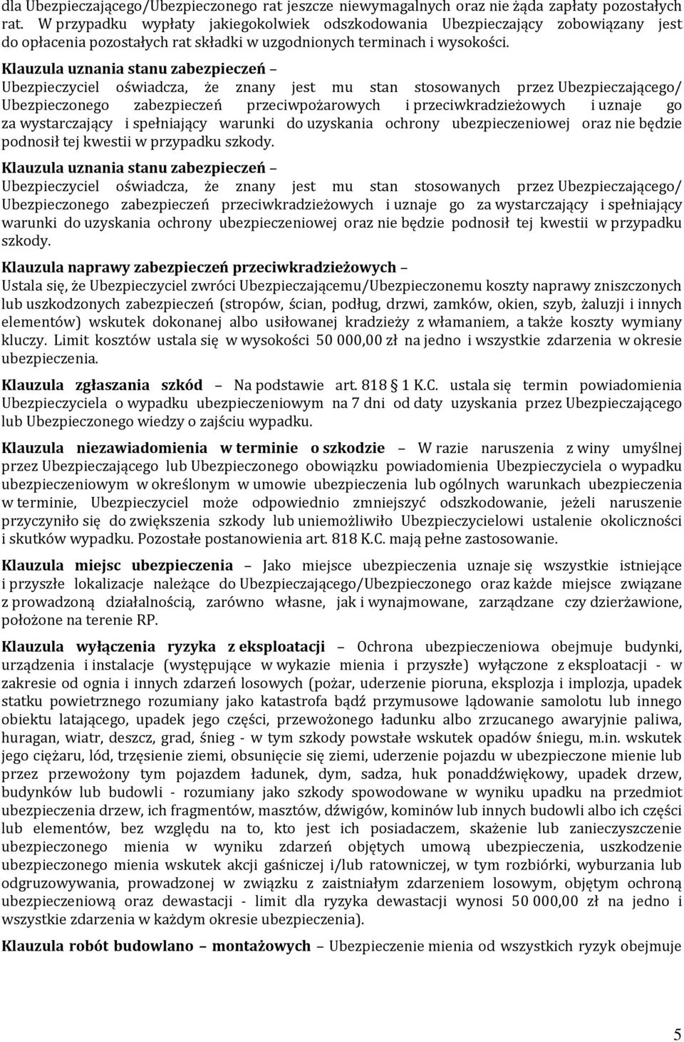 Klauzula uznania stanu zabezpieczeń Ubezpieczyciel oświadcza, że znany jest mu stan stosowanych przez Ubezpieczającego/ Ubezpieczonego zabezpieczeń przeciwpożarowych i przeciwkradzieżowych i uznaje