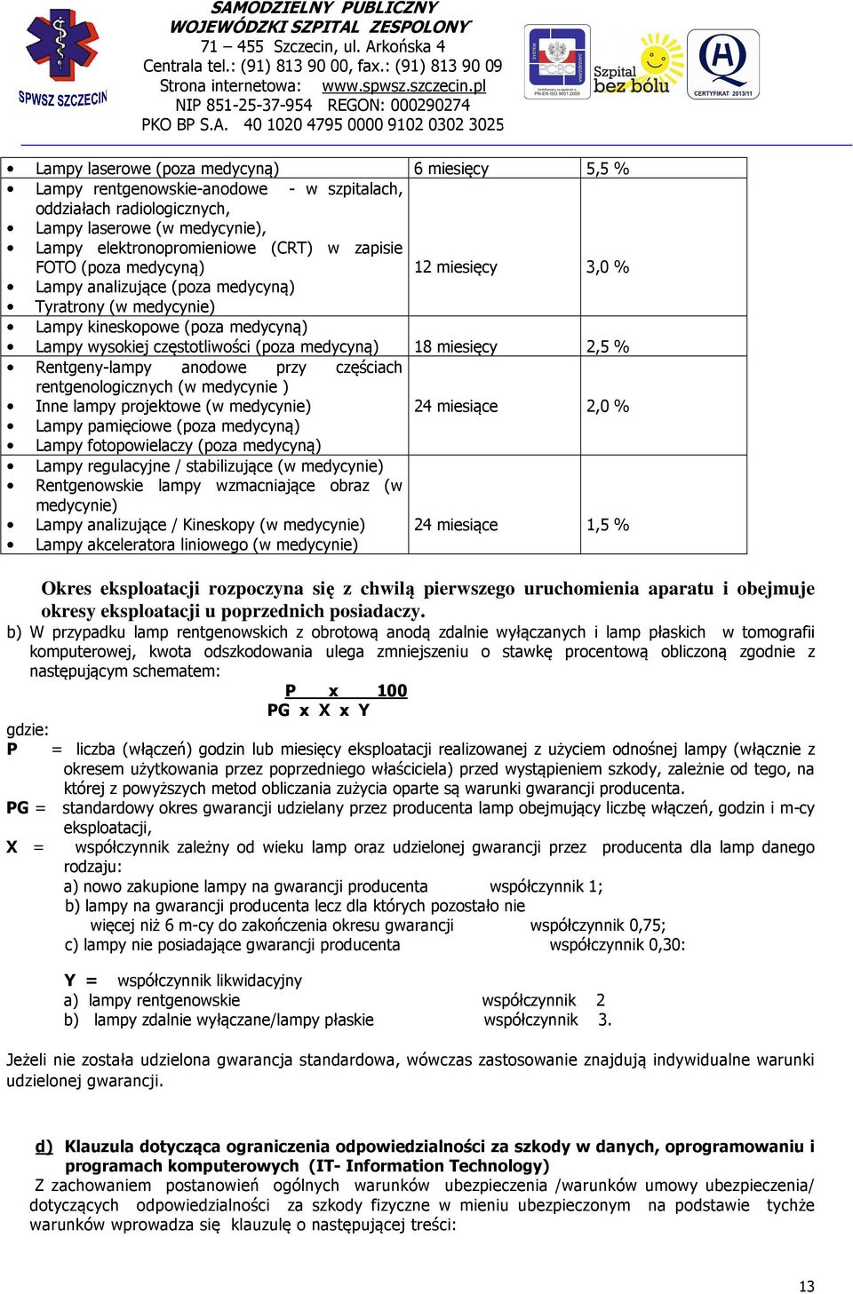 Rentgeny-lampy anodowe przy częściach rentgenologicznych (w medycynie ) Inne lampy projektowe (w medycynie) 24 miesiące 2,0 % Lampy pamięciowe (poza medycyną) Lampy fotopowielaczy (poza medycyną)