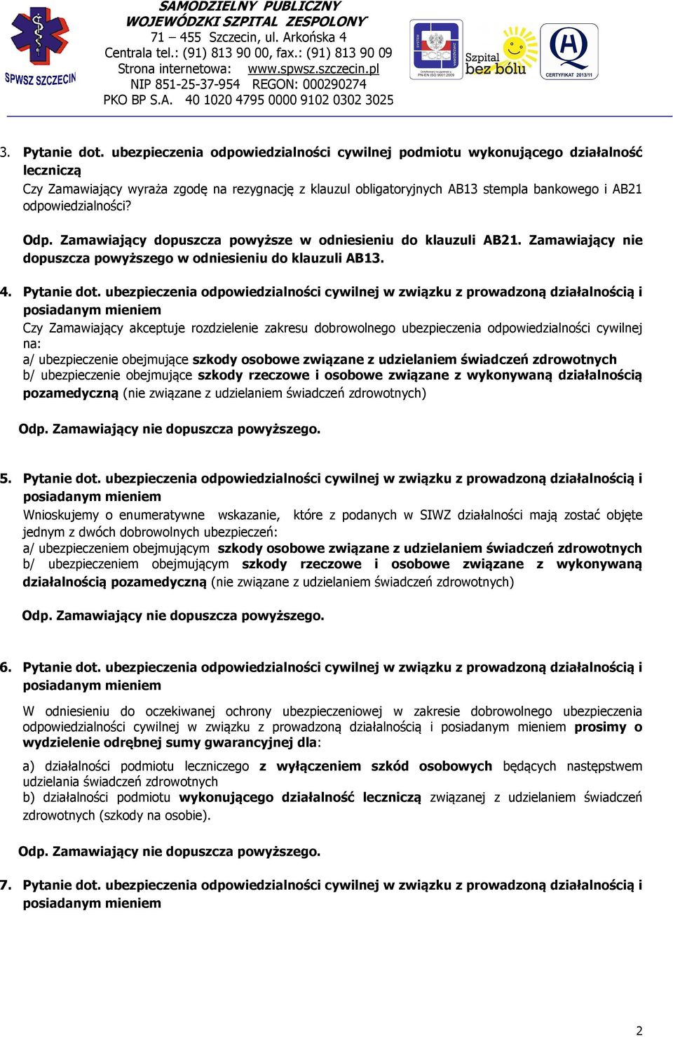 odpowiedzialności? Odp. Zamawiający dopuszcza powyższe w odniesieniu do klauzuli AB21. Zamawiający nie dopuszcza powyższego w odniesieniu do klauzuli AB13. 4. Pytanie dot.