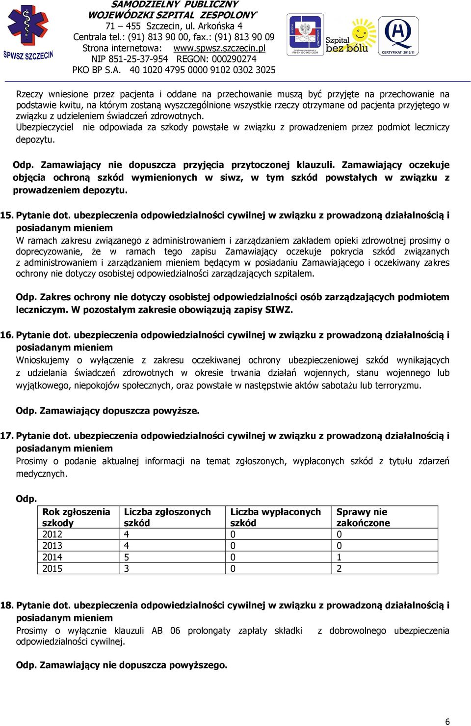 Zamawiający nie dopuszcza przyjęcia przytoczonej klauzuli. Zamawiający oczekuje objęcia ochroną szkód wymienionych w siwz, w tym szkód powstałych w związku z prowadzeniem depozytu. 15. Pytanie dot.