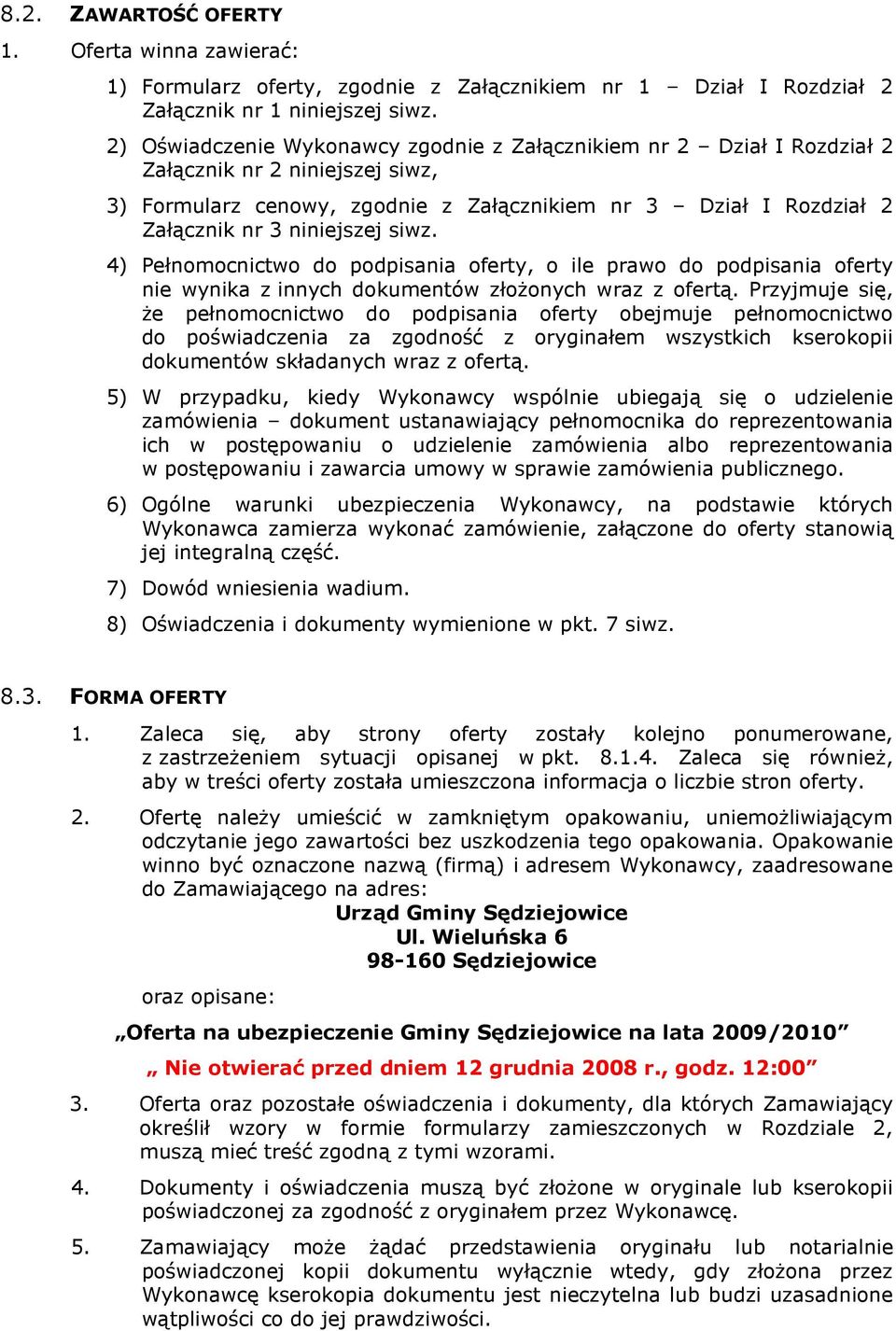 siwz. 4) Pełnomocnictwo do podpisania oferty, o ile prawo do podpisania oferty nie wynika z innych dokumentów złoŝonych wraz z ofertą.