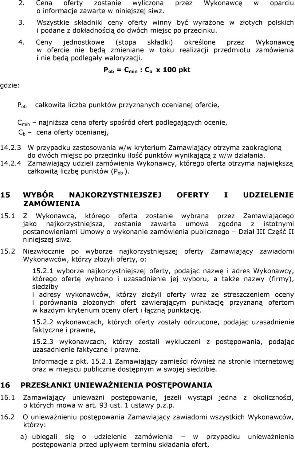 Ceny jednostkowe (stopa składki) określone przez Wykonawcę w ofercie nie będą zmieniane w toku realizacji przedmiotu zamówienia i nie będą podlegały waloryzacji.