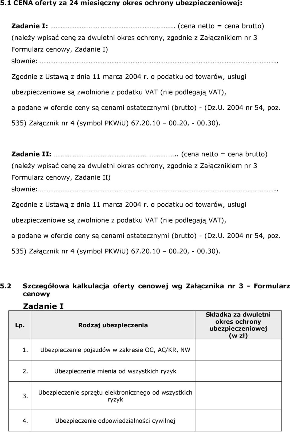 o podatku od towarów, usługi ubezpieczeniowe są zwolnione z podatku VAT (nie podlegają VAT), a podane w ofercie ceny są cenami ostatecznymi (brutto) - (Dz.U. 2004 nr 54, poz.