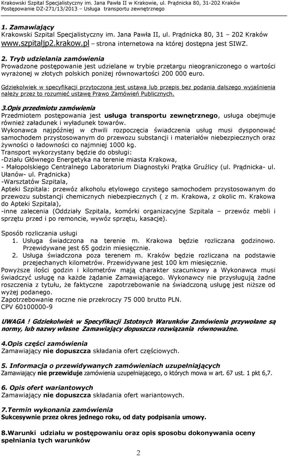 Tryb udzielania zamówienia Prowadzone postępowanie jest udzielane w trybie przetargu nieograniczonego o wartości wyrażonej w złotych polskich poniżej równowartości 200 000 euro.