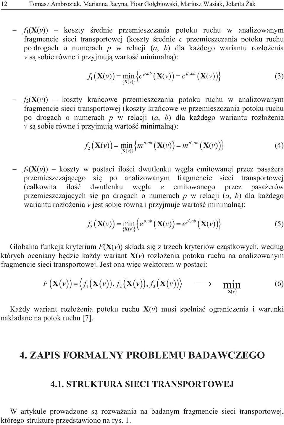 (X(v)) koszty kracowe przemieszczania potoku ruchu w analizowanym fragmencie sieci transportowej (koszty kracowe m przemieszczania potoku ruchu po drogach o numerach p w relacji (a, b) dla kadego