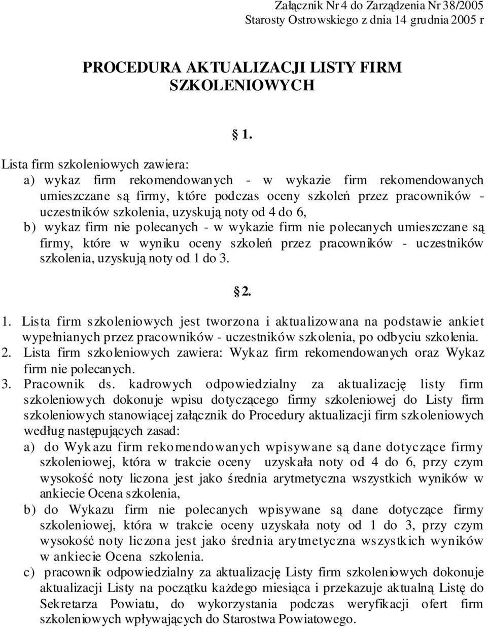 noty od 4 do 6, b) wykaz firm nie polecanych - w wykazie firm nie polecanych umieszczane s firmy, które w wyniku oceny szkole przez pracowników - uczestników szkolenia, uzyskuj noty od 1 