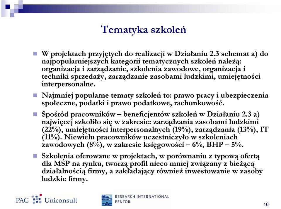 interpersonalne. Najmniej popularne tematy szkoleń to: prawo pracy i ubezpieczenia społeczne, podatki i prawo podatkowe, rachunkowość. Spośród pracowników beneficjentów szkoleń w Działaniu 2.