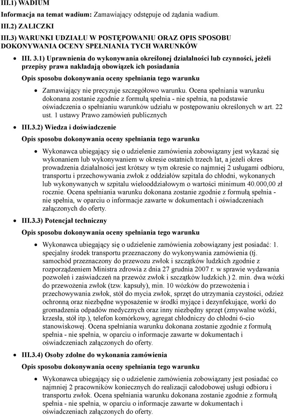 1) Uprawnienia do wykonywania określonej działalności lub czynności, jeżeli przepisy prawa nakładają obowiązek ich posiadania Zamawiający nie precyzuje szczegółowo warunku.