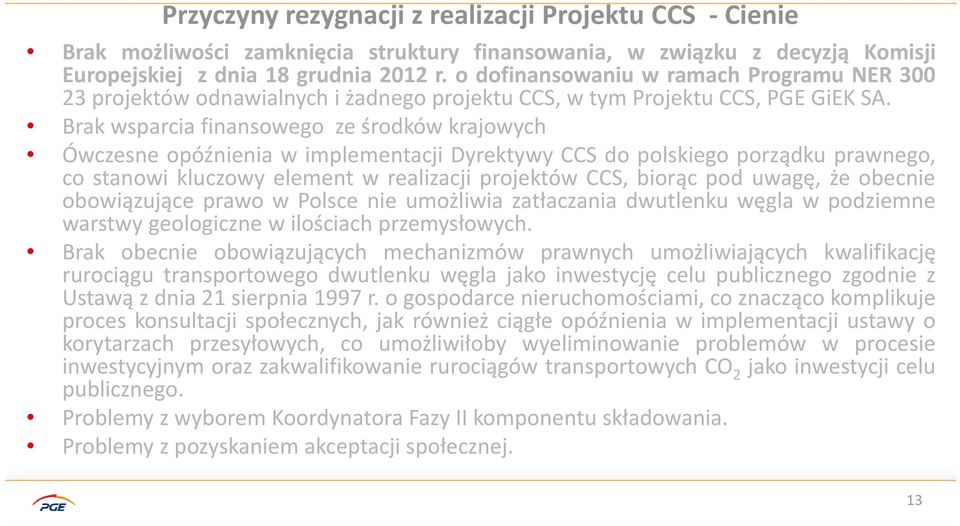 Brak wsparcia finansowego ze środków krajowych Ówczesne opóźnienia w implementacji Dyrektywy CCS do polskiego porządku prawnego, co stanowi kluczowy element w realizacji projektów CCS, biorąc pod
