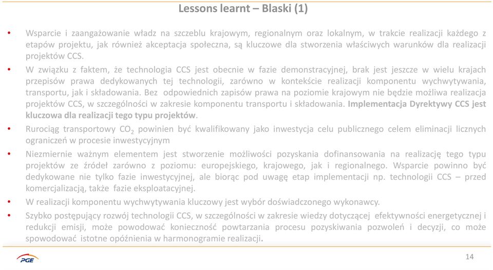 W związku z faktem, że technologia CCS jest obecnie w fazie demonstracyjnej, brak jest jeszcze w wielu krajach przepisów prawa dedykowanych tej technologii, zarówno w kontekście realizacji komponentu