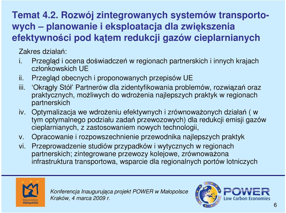 Okrągły Stół Partnerów dla zidentyfikowania problemów, rozwiązań oraz praktycznych, moŝliwych do wdroŝenia najlepszych praktyk w regionach partnerskich iv.