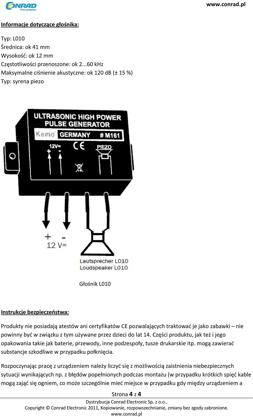 jako zabawki nie powinny być w związku z tym używane przez dzieci do lat 14. Części produktu, jak też i jego opakowania takie jak baterie, przewody, inne podzespoły, tusze drukarskie itp.