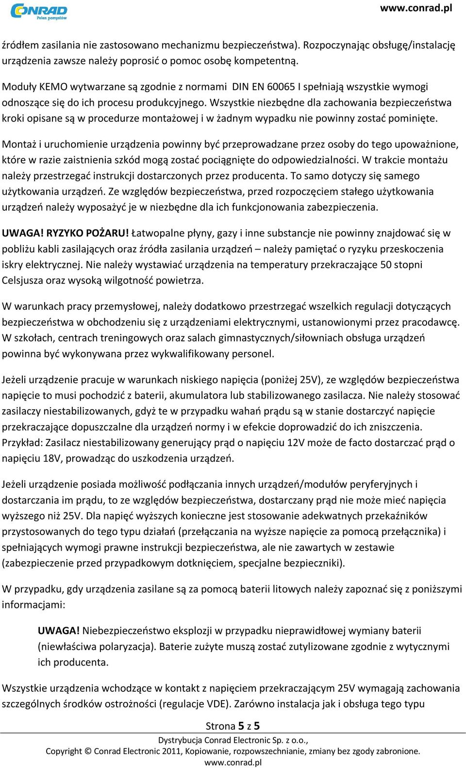 Wszystkie niezbędne dla zachowania bezpieczeństwa kroki opisane są w procedurze montażowej i w żadnym wypadku nie powinny zostać pominięte.