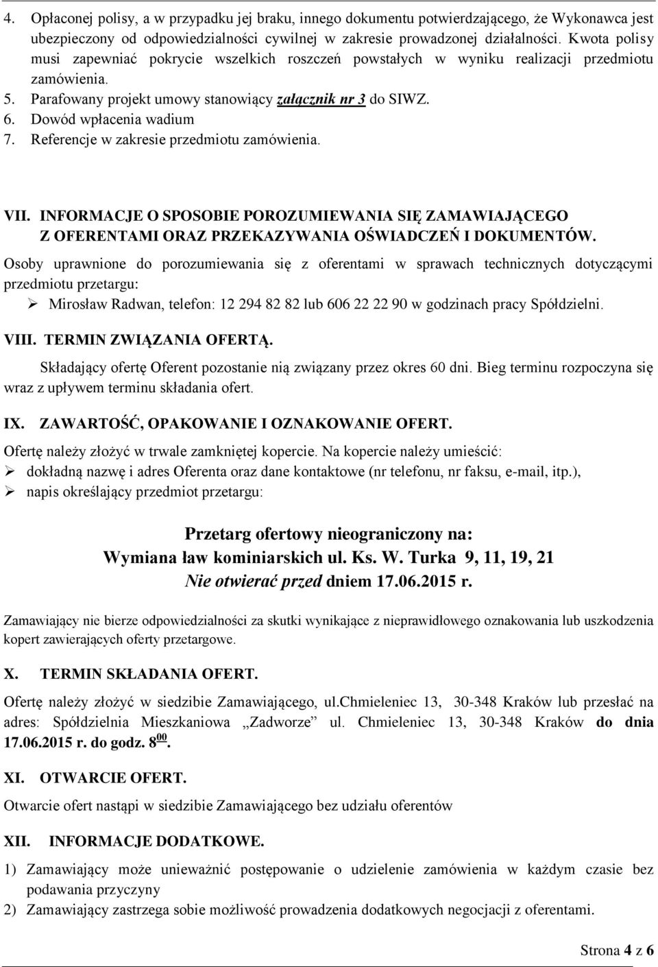 Dowód wpłacenia wadium 7. Referencje w zakresie przedmiotu zamówienia. VII. INFORMACJE O SPOSOBIE POROZUMIEWANIA SIĘ ZAMAWIAJĄCEGO Z OFERENTAMI ORAZ PRZEKAZYWANIA OŚWIADCZEŃ I DOKUMENTÓW.