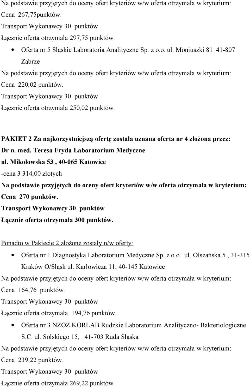 złożone zostały n/w oferty: Cena 164,76 punktów. Łącznie oferta otrzymała 194,76 punktów.