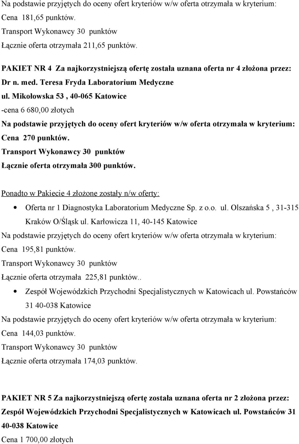 195,81 punktów. Łącznie oferta otrzymała 225,81 punktów.. Zespół Wojewódzkich Przychodni Specjalistycznych w Katowicach ul.