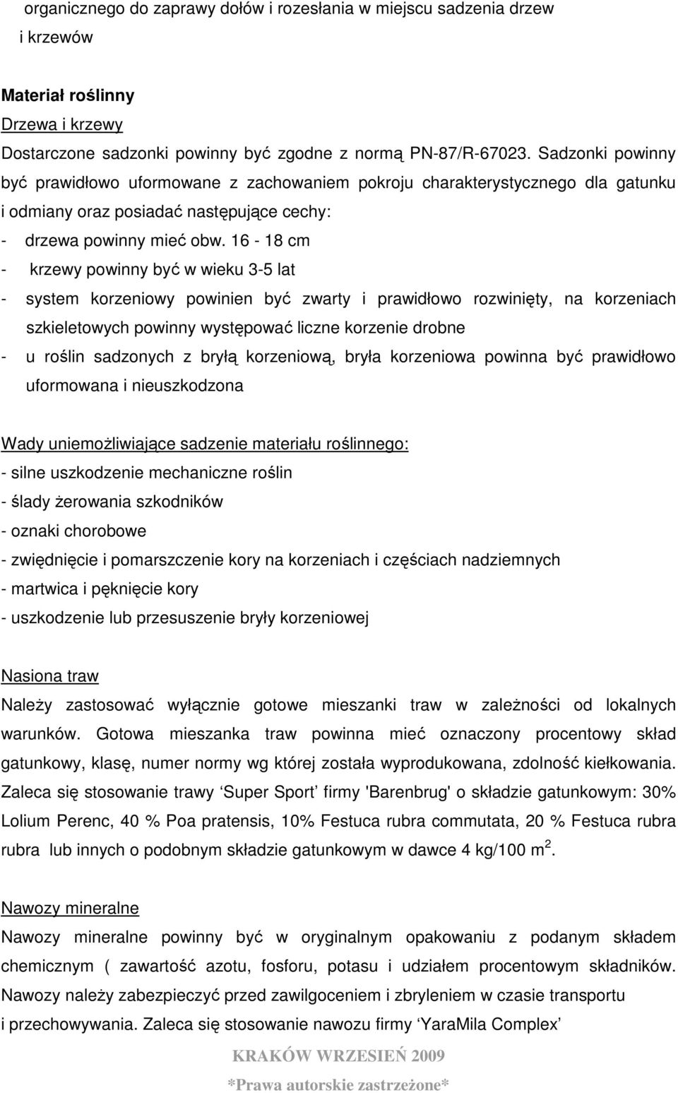 16-18 cm - krzewy powinny być w wieku 3-5 lat - system korzeniowy powinien być zwarty i prawidłowo rozwinięty, na korzeniach szkieletowych powinny występować liczne korzenie drobne - u roślin