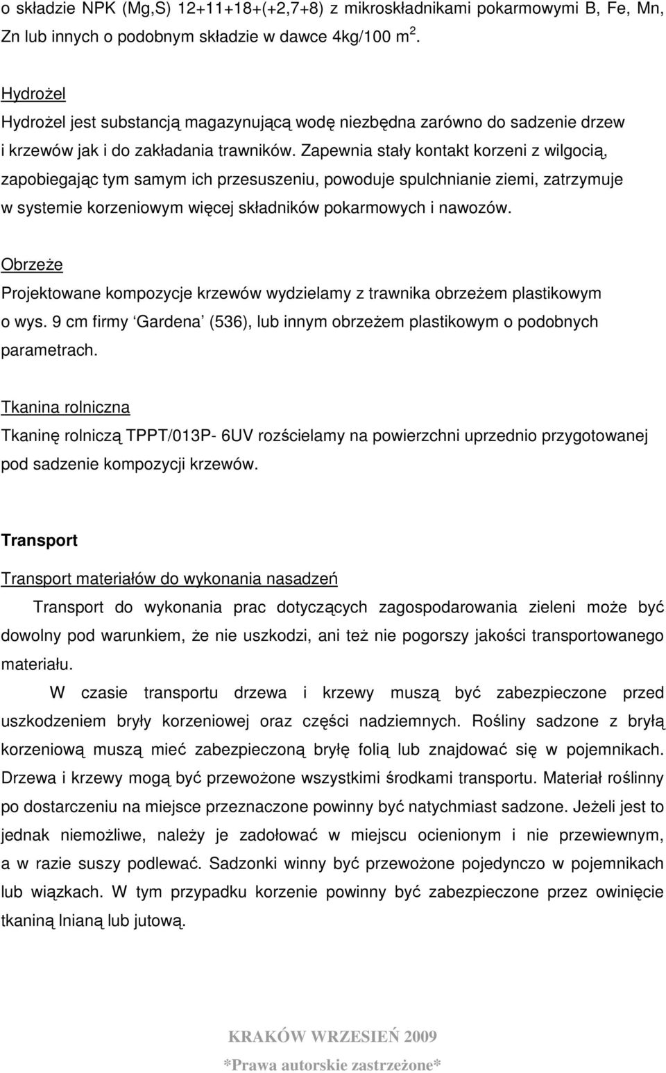 Zapewnia stały kontakt korzeni z wilgocią, zapobiegając tym samym ich przesuszeniu, powoduje spulchnianie ziemi, zatrzymuje w systemie korzeniowym więcej składników pokarmowych i nawozów.