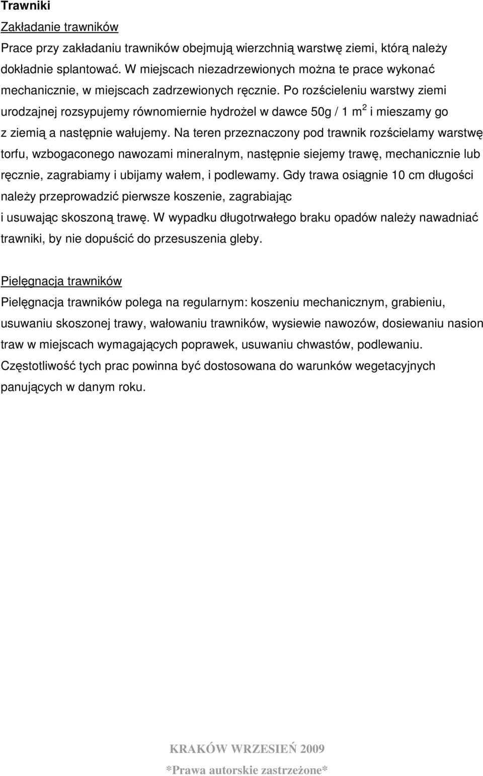 Po rozścieleniu warstwy ziemi urodzajnej rozsypujemy równomiernie hydroŝel w dawce 50g / 1 m 2 i mieszamy go z ziemią a następnie wałujemy.