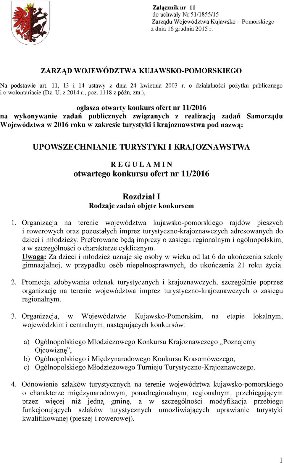 ), ogłasza otwarty konkurs ofert nr 11/2016 na wykonywanie zadań publicznych związanych z realizacją zadań Samorządu Województwa w 2016 roku w zakresie turystyki i krajoznawstwa pod nazwą: