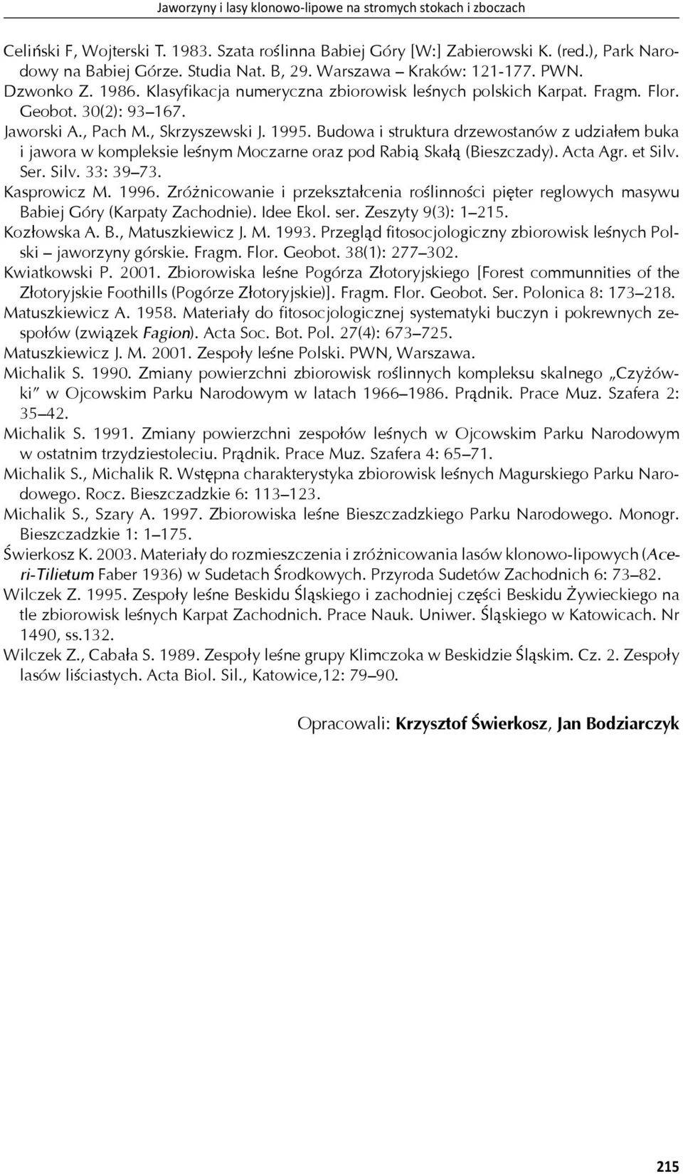 Budowa i struktura drzewostanów z udzia em buka i jawora w kompleksie le nym Moczarne oraz pod Rabi Ska (Bieszczady). Acta Agr. et Silv. Ser. Silv. 33: 3973. Kasprowicz M. 1996.