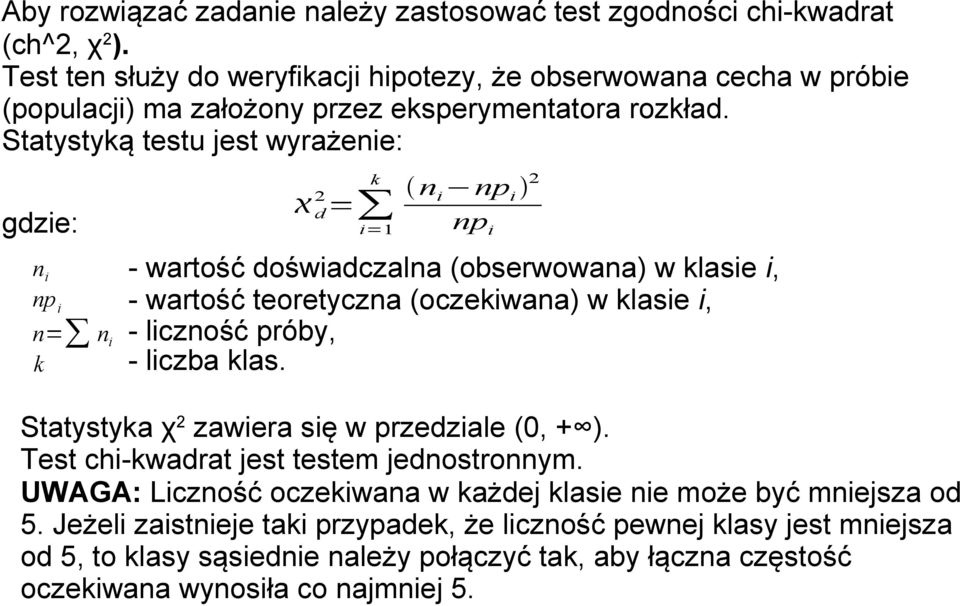 Statystyką testu jest wyrażenie: gdzie: n i np i n= n i k k 2 d = i=1 n i np i 2 np i - wartość doświadczalna (obserwowana) w klasie i, - wartość teoretyczna (oczekiwana) w klasie i, -