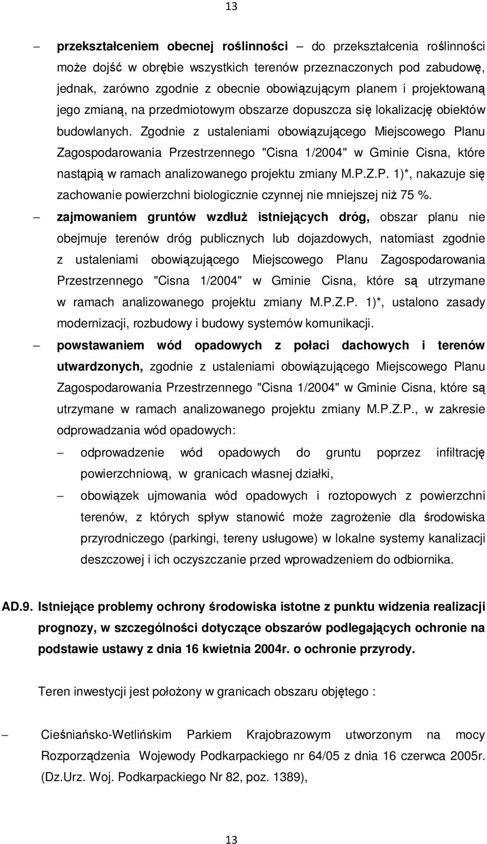 Zgodnie z ustaleniami obowiązującego Miejscowego Planu Zagospodarowania Przestrzennego "Cisna 1/2004" w Gminie Cisna, które nastąpią w ramach analizowanego projektu zmiany M.P.Z.P. 1)*, nakazuje się zachowanie powierzchni biologicznie czynnej nie mniejszej niŝ 75 %.