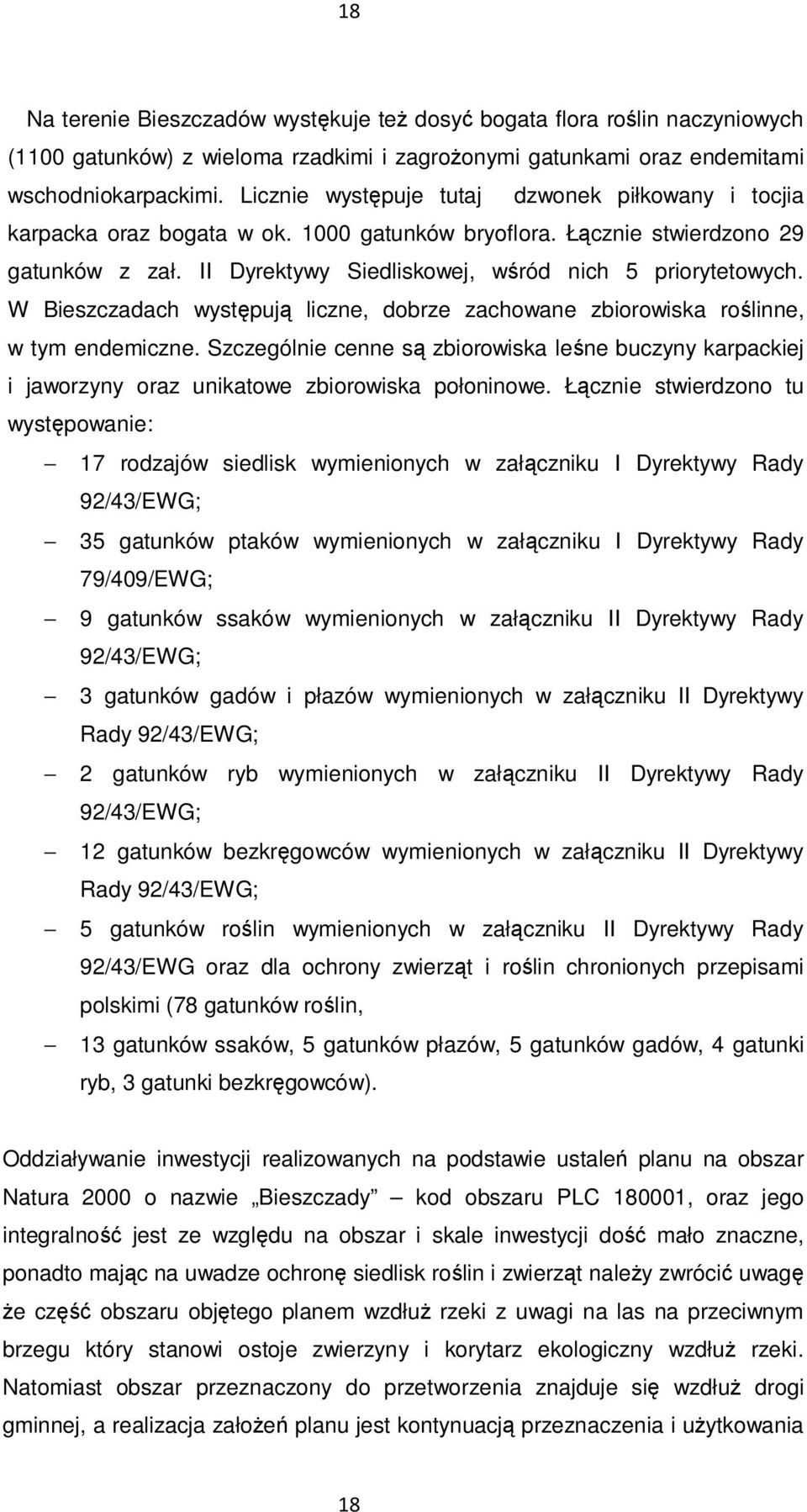 W Bieszczadach występują liczne, dobrze zachowane zbiorowiska roślinne, w tym endemiczne. Szczególnie cenne są zbiorowiska leśne buczyny karpackiej i jaworzyny oraz unikatowe zbiorowiska połoninowe.