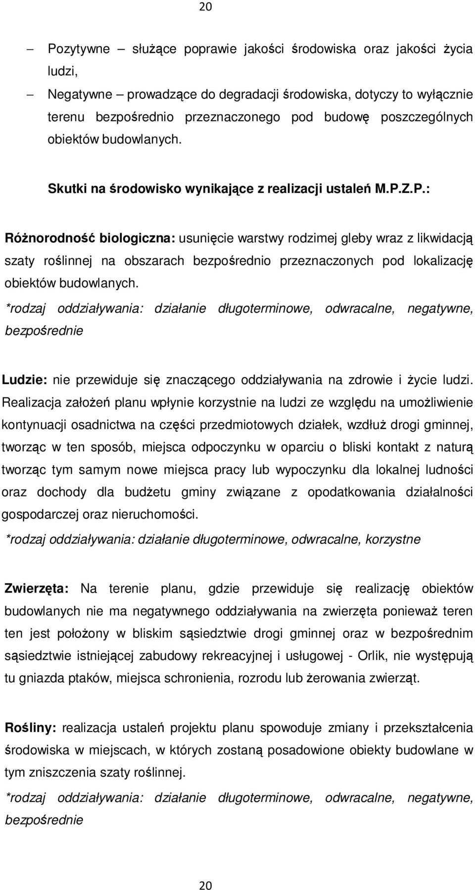 Z.P.: RóŜnorodność biologiczna: usunięcie warstwy rodzimej gleby wraz z likwidacją szaty roślinnej na obszarach bezpośrednio przeznaczonych pod lokalizację obiektów budowlanych.