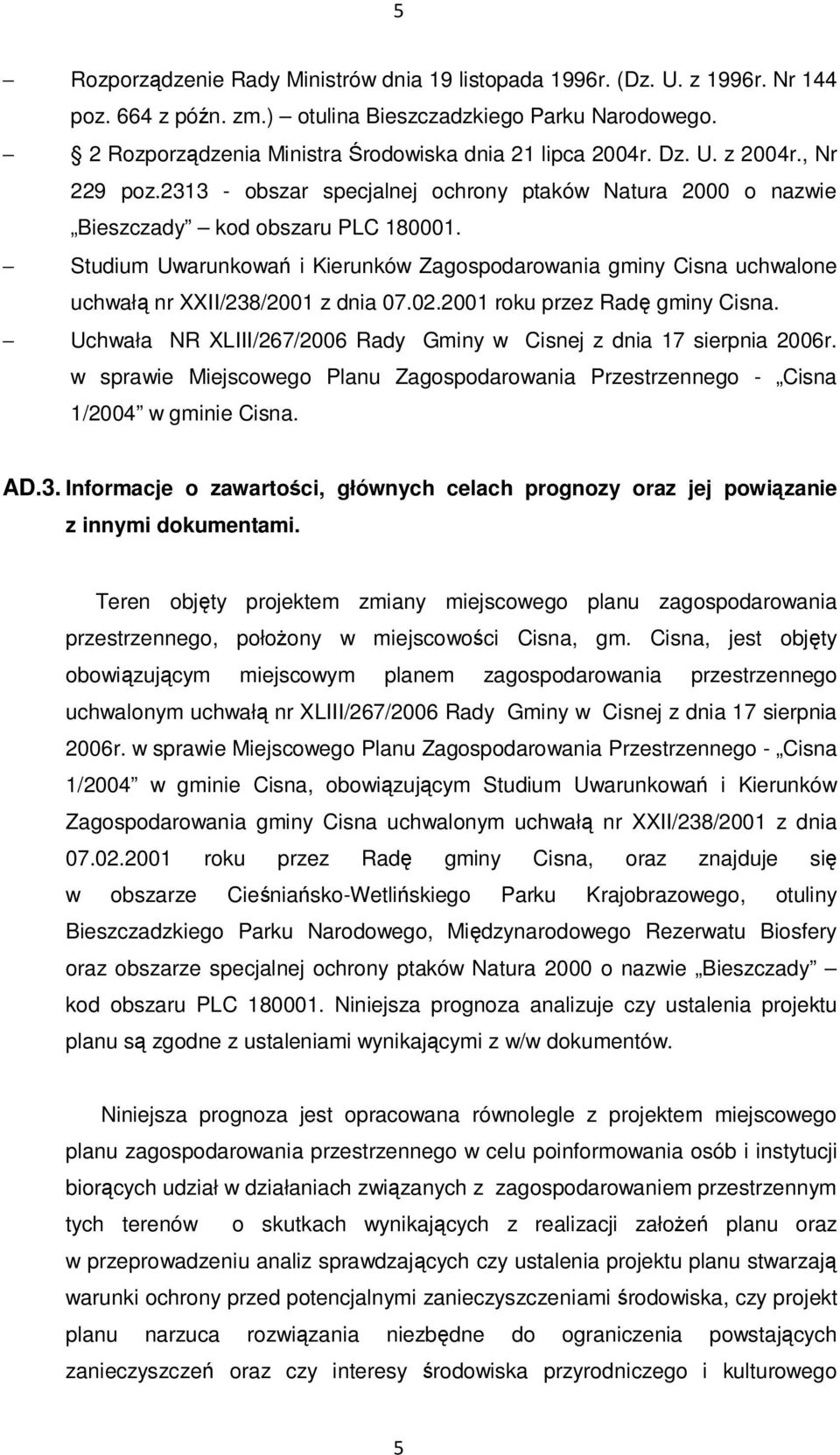 Studium Uwarunkowań i Kierunków Zagospodarowania gminy Cisna uchwalone uchwałą nr XXII/238/2001 z dnia 07.02.2001 roku przez Radę gminy Cisna.