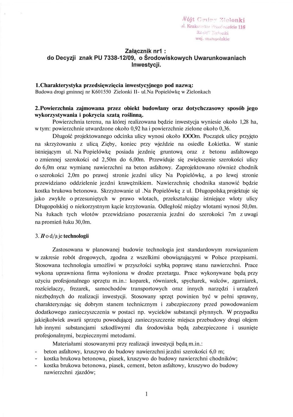 Powierzchnia terenu, na której realizowana będzie inwestycja wyniesie około 1,28 ha, w tym: powierzchnie utwardzone około 0,92 ha i powierzchnie zielone około 0,36.