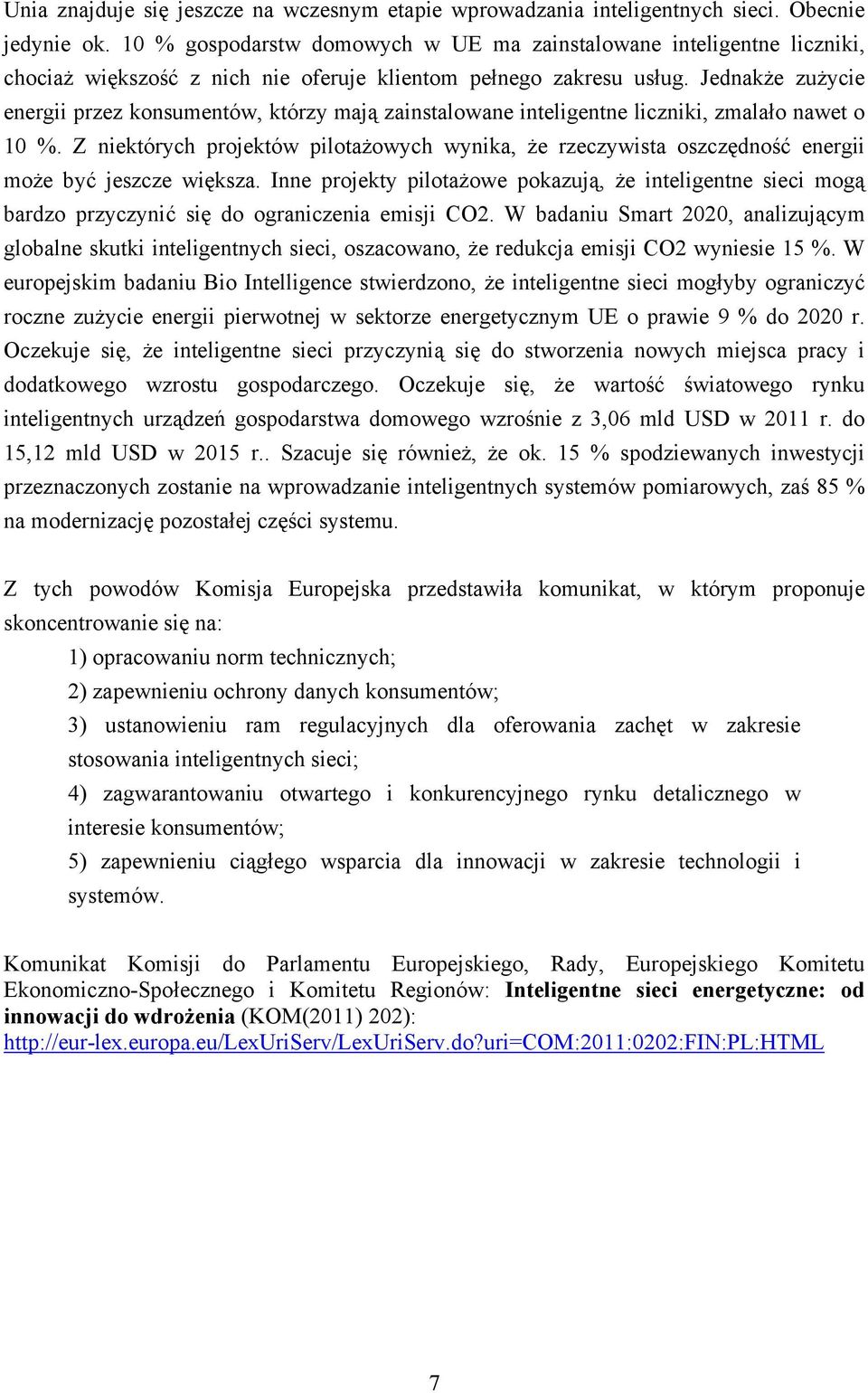 Jednakże zużycie energii przez konsumentów, którzy mają zainstalowane inteligentne liczniki, zmalało nawet o 10 %.