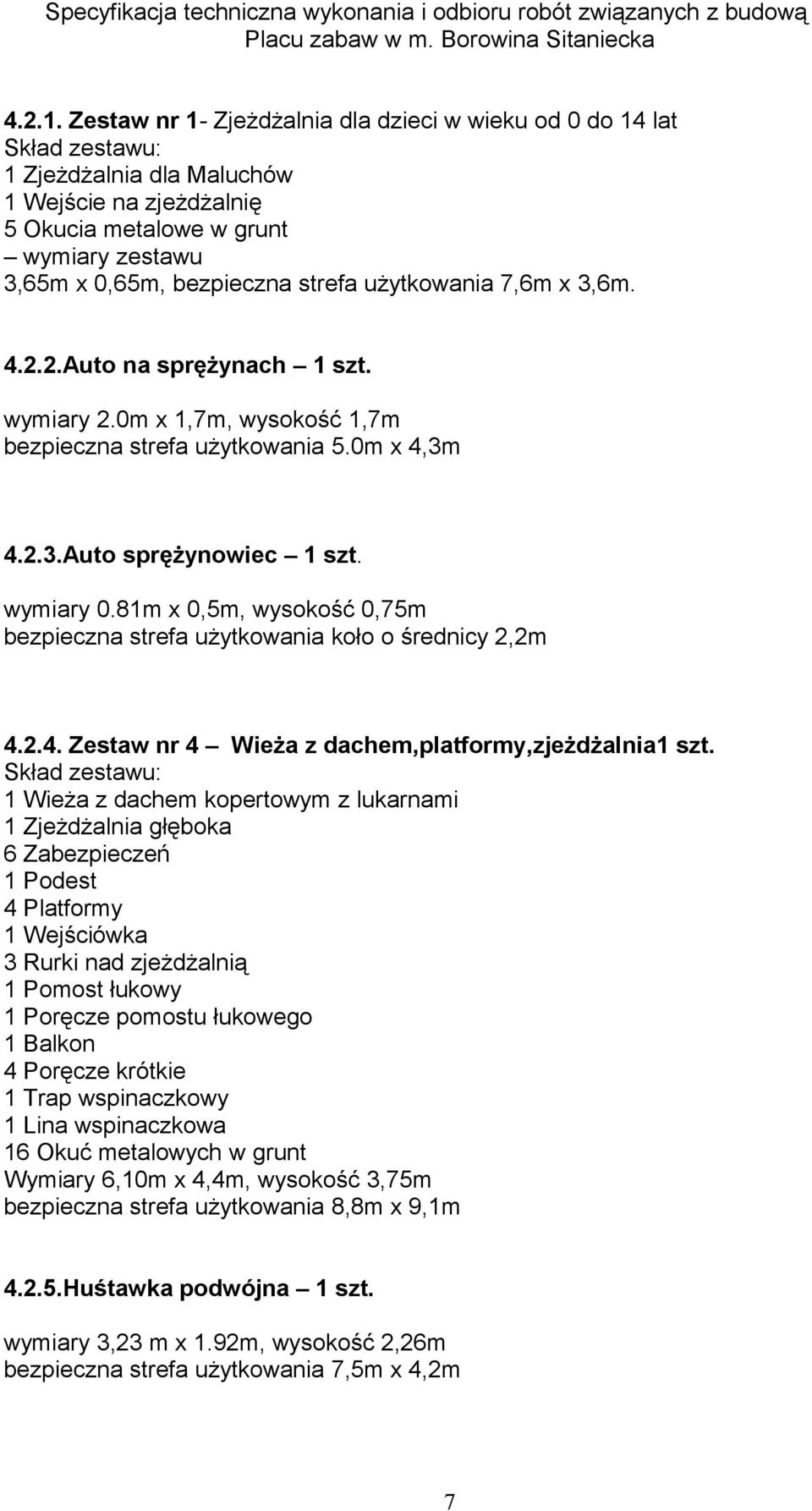 strefa użytkowania 7,6m x 3,6m. 4.2.2.Auto na sprężynach 1 szt. wymiary 2.0m x 1,7m, wysokość 1,7m bezpieczna strefa użytkowania 5.0m x 4,3m 4.2.3.Auto sprężynowiec 1 szt. wymiary 0.