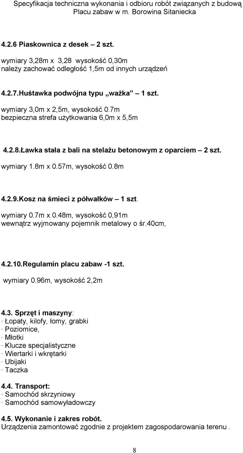 7m x 0.48m, wysokość 0,91m wewnątrz wyjmowany pojemnik metalowy o śr.40cm, 4.2.10.Regulamin placu zabaw -1 szt. wymiary 0.96m, wysokość 2,2m 4.3.