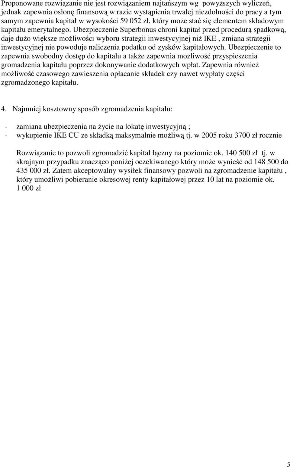 Ubezpieczenie Superbonus chroni kapitał przed procedurą spadkową, daje duŝo większe moŝliwości wyboru strategii inwestycyjnej niŝ IKE, zmiana strategii inwestycyjnej nie powoduje naliczenia podatku