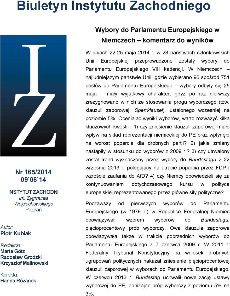 w 28 państwach członkowskich Unii Europejskiej przeprowadzone zostały wybory do Parlamentu Europejskiego VIII kadencji.