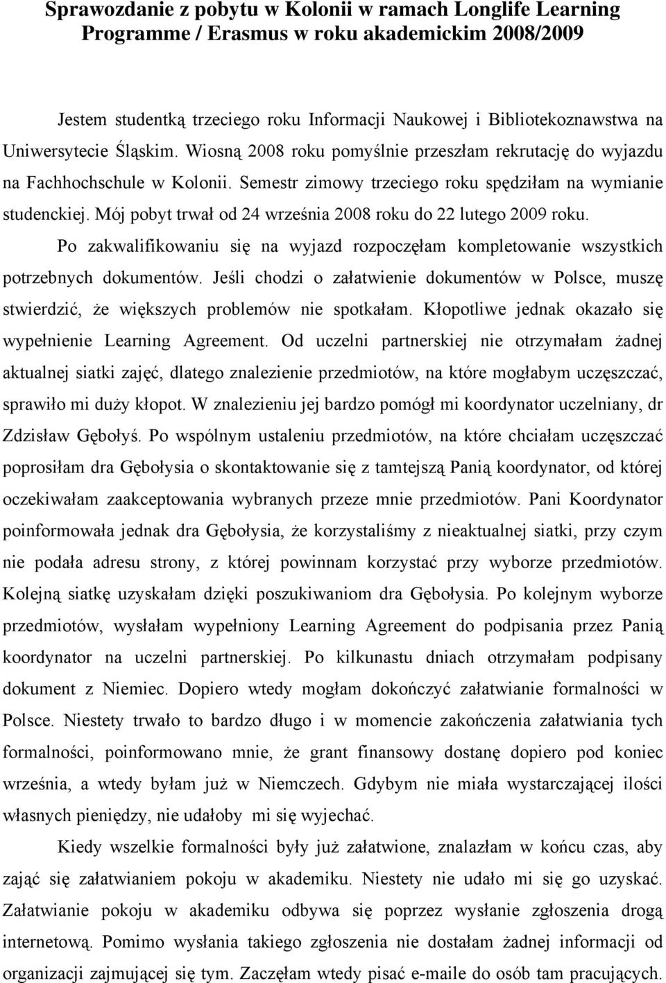 Mój pobyt trwał od 24 września 2008 roku do 22 lutego 2009 roku. Po zakwalifikowaniu się na wyjazd rozpoczęłam kompletowanie wszystkich potrzebnych dokumentów.