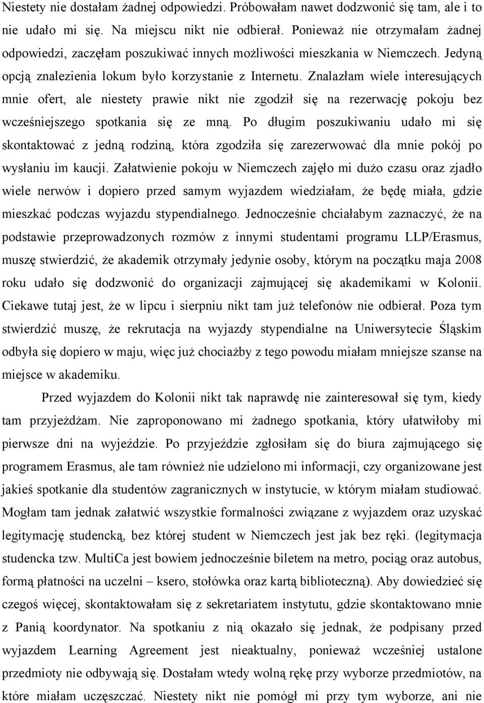 Znalazłam wiele interesujących mnie ofert, ale niestety prawie nikt nie zgodził się na rezerwację pokoju bez wcześniejszego spotkania się ze mną.