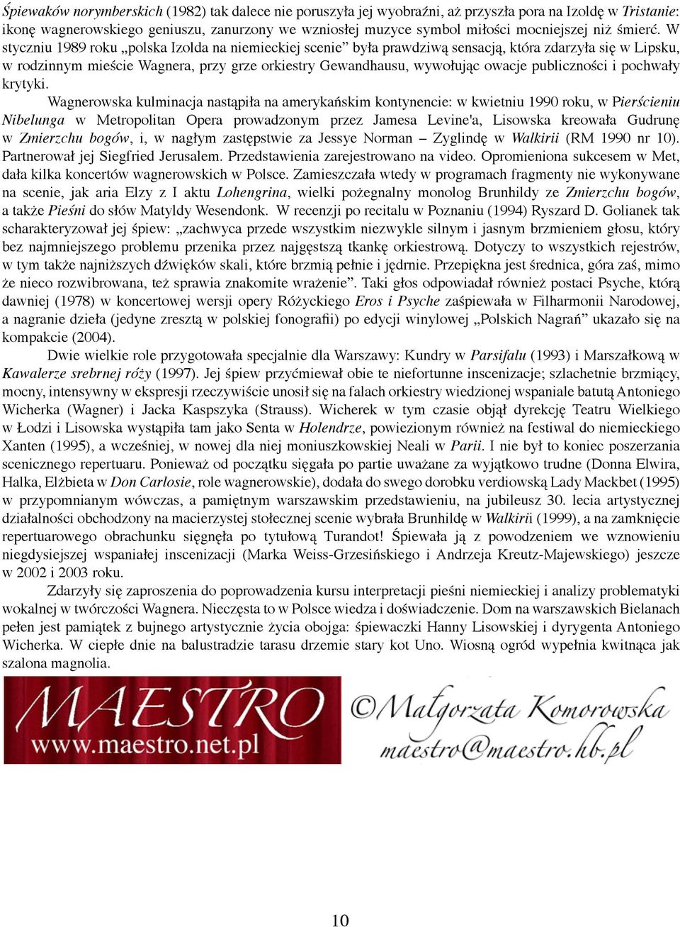 W styczniu 1989 roku polska Izolda na niemieckiej scenie była prawdziwą sensacją, która zdarzyła się w Lipsku, w rodzinnym mieście Wagnera, przy grze orkiestry Gewandhausu, wywołując owacje