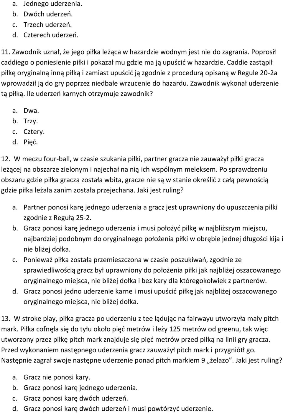 Caddie zastąpił piłkę oryginalną inną piłką i zamiast upuścić ją zgodnie z procedurą opisaną w Regule 20-2a wprowadził ją do gry poprzez niedbałe wrzucenie do hazardu.