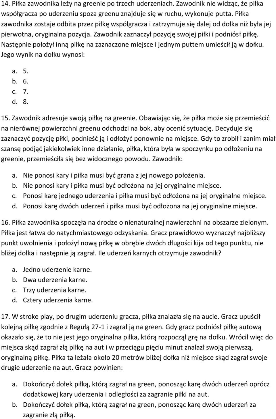 Następnie położył inną piłkę na zaznaczone miejsce i jednym puttem umieścił ją w dołku. Jego wynik na dołku wynosi: a. 5. b. 6. c. 7. d. 8. 15. Zawodnik adresuje swoją piłkę na greenie.